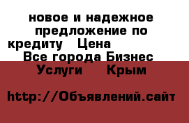 новое и надежное предложение по кредиту › Цена ­ 1 000 000 - Все города Бизнес » Услуги   . Крым